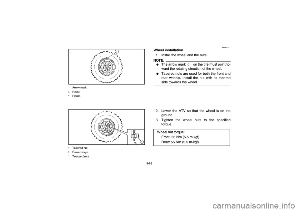 YAMAHA BRUIN 250 2006  Manuale de Empleo (in Spanish) 8-83 1. Arrow mark
1. Flèche
1. Flecha
1. Tapered nut
1.Écrou conique
1. Tuerca cónica
EBU11211
Wheel installation
1. Install the wheel and the nuts.NOTE:_ 
The arrow mark   on the tire must point