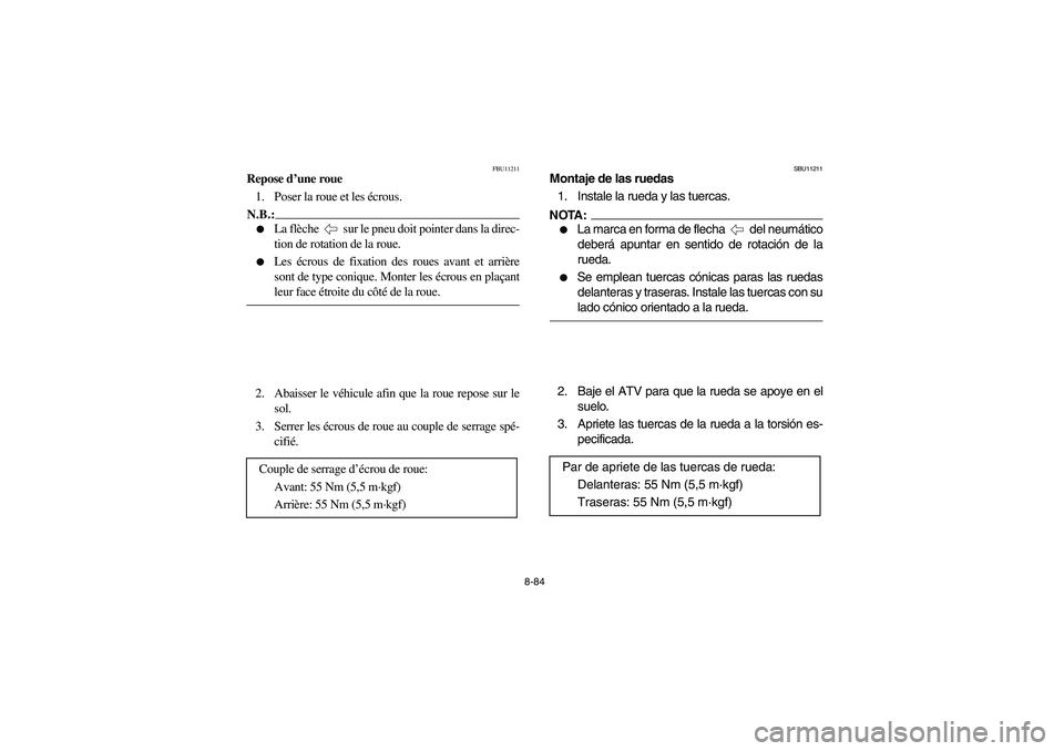 YAMAHA BRUIN 250 2006 Manuale de Empleo (in Spanish) 8-84
FBU11211
Repose d’une roue
1. Poser la roue et les écrous.N.B.:_
La flèche sur le pneu doit pointer dans la direc-
tion de rotation de la roue.
Les écrous de fixation des roues avant YAMAHA BRUIN 250 2006 Manuale de Empleo (in Spanish) 8-84
FBU11211
Repose d’une roue
1. Poser la roue et les écrous.N.B.:_
La flèche sur le pneu doit pointer dans la direc-
tion de rotation de la roue.
Les écrous de fixation des roues avant