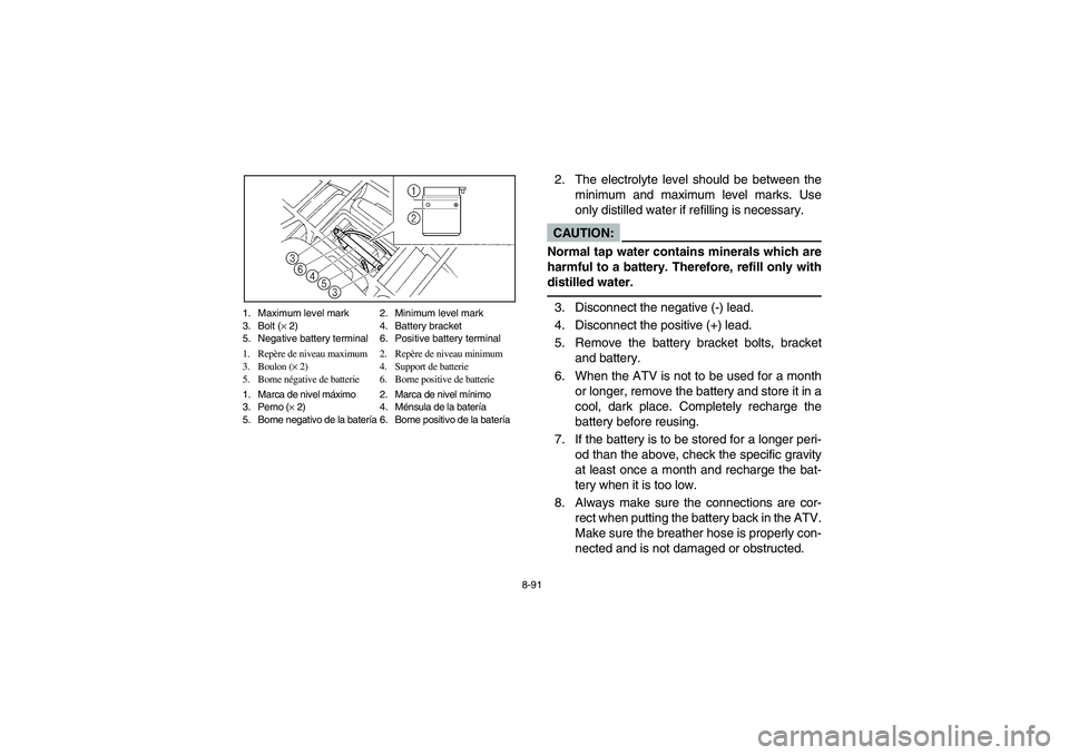 YAMAHA BRUIN 250 2006 Manuale de Empleo (in Spanish) 8-91 1. Maximum level mark 2. Minimum level mark
3. Bolt (× 2) 4. Battery bracket
5. Negative battery terminal 6. Positive battery terminal
1. Repère de niveau maximum 2. Repère de niveau minimum YAMAHA BRUIN 250 2006 Manuale de Empleo (in Spanish) 8-91 1. Maximum level mark 2. Minimum level mark
3. Bolt (× 2) 4. Battery bracket
5. Negative battery terminal 6. Positive battery terminal
1. Repère de niveau maximum 2. Repère de niveau minimum