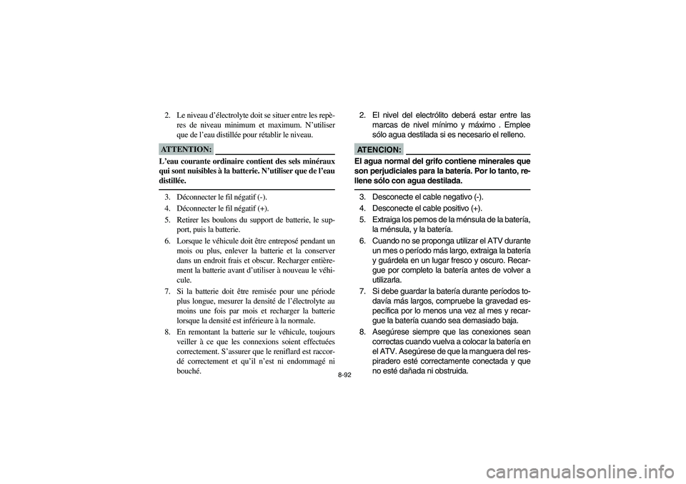 YAMAHA BRUIN 250 2006 Manuale de Empleo (in Spanish) 8-92
2. Le niveau d’électrolyte doit se situer entre les repè-
res de niveau minimum et maximum. N’utiliser
que de l’eau distillée pour rétablir le niveau.ATTENTION:_ L’eau courante ordina YAMAHA BRUIN 250 2006 Manuale de Empleo (in Spanish) 8-92
2. Le niveau d’électrolyte doit se situer entre les repè-
res de niveau minimum et maximum. N’utiliser
que de l’eau distillée pour rétablir le niveau.ATTENTION:_ L’eau courante ordina