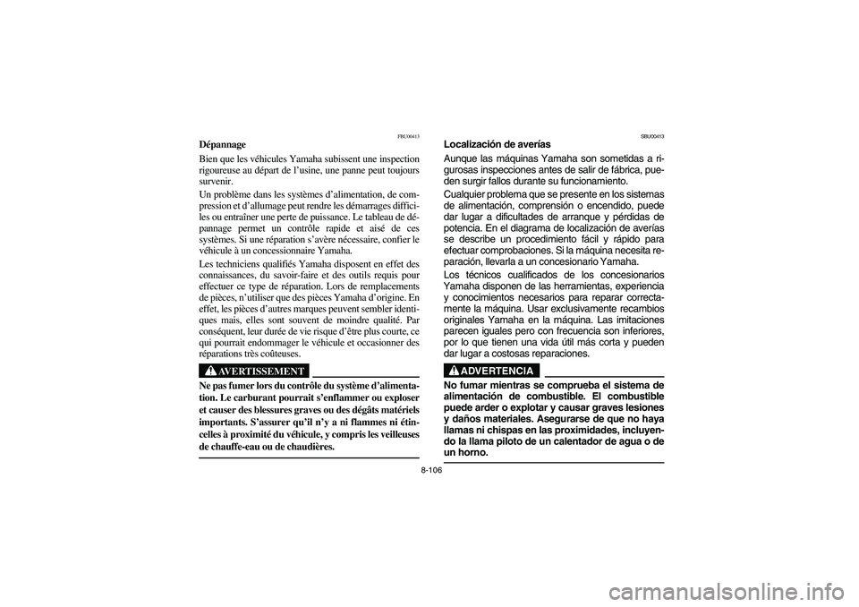 YAMAHA BRUIN 250 2006 Manuale de Empleo (in Spanish) 8-106
FBU00413
Dépannage
Bien que les véhicules Yamaha subissent une inspection
rigoureuse au départ de l’usine, une panne peut toujours
survenir.
Un problème dans les systèmes d’alimentatio YAMAHA BRUIN 250 2006 Manuale de Empleo (in Spanish) 8-106
FBU00413
Dépannage
Bien que les véhicules Yamaha subissent une inspection
rigoureuse au départ de l’usine, une panne peut toujours
survenir.
Un problème dans les systèmes d’alimentatio