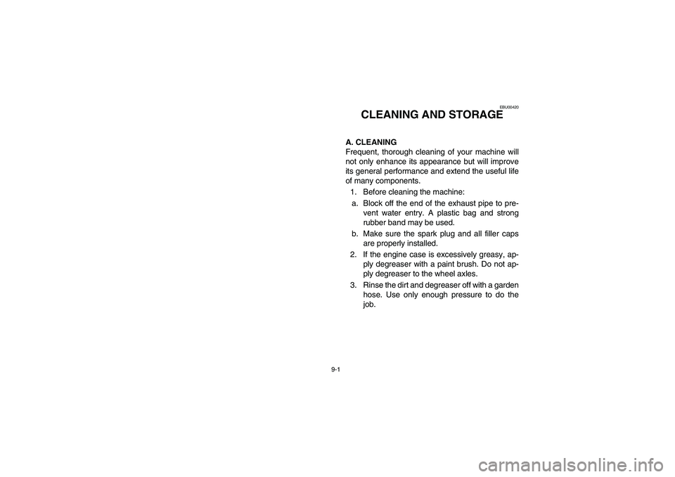 YAMAHA BRUIN 250 2006  Manuale de Empleo (in Spanish) 9-1
EBU00420
1-CLEANING AND STORAGE
A. CLEANING
Frequent, thorough cleaning of your machine will
not only enhance its appearance but will improve
its general performance and extend the useful life
of 