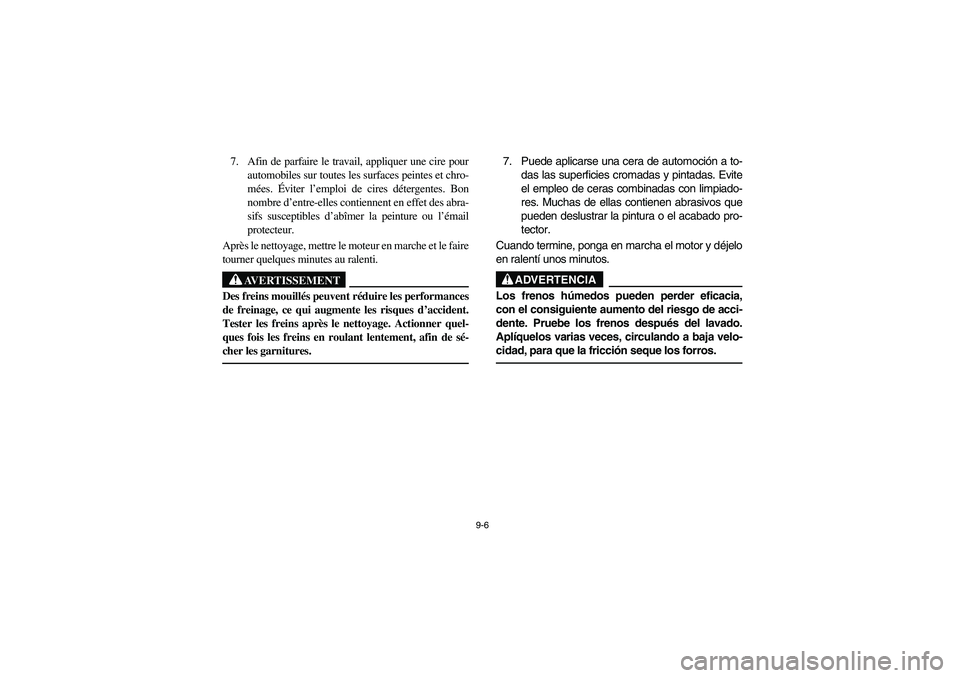 YAMAHA BRUIN 250 2006 Manuale de Empleo (in Spanish) 9-6
7. Afin de parfaire le travail, appliquer une cire pour
automobiles sur toutes les surfaces peintes et chro-
mées. Éviter l’emploi de cires détergentes. Bon
nombre d’entre-elles contiennent YAMAHA BRUIN 250 2006 Manuale de Empleo (in Spanish) 9-6
7. Afin de parfaire le travail, appliquer une cire pour
automobiles sur toutes les surfaces peintes et chro-
mées. Éviter l’emploi de cires détergentes. Bon
nombre d’entre-elles contiennent