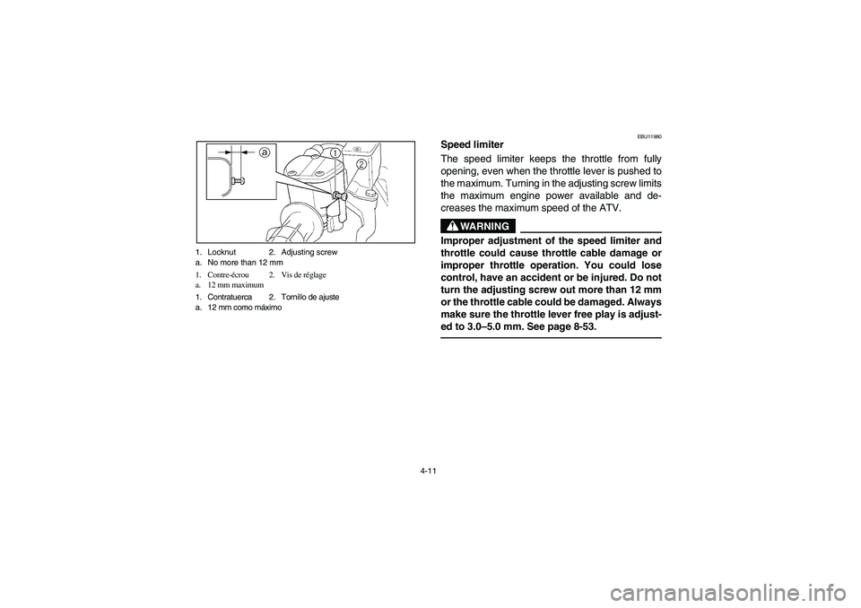 YAMAHA BRUIN 250 2006  Manuale de Empleo (in Spanish) 4-11 1. Locknut 2. Adjusting screw
a. No more than 12 mm
1. Contre-écrou 2. Vis de réglage
a. 12 mm maximum
1. Contratuerca 2. Tornillo de ajuste
a. 12 mm como máximo
EBU11980
Speed limiter 
The sp