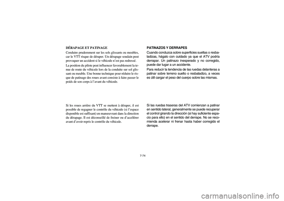 YAMAHA BRUIN 250 2005 Owners Manual 7-74
DÉRAPAGE ET PATINAGE
Conduire prudemment sur les sols glissants ou meubles,
car le VTT risque de déraper. Un dérapage soudain peut
provoquer un accident si le véhicule n’est pas redressé. YAMAHA BRUIN 250 2005 Owners Manual 7-74
DÉRAPAGE ET PATINAGE
Conduire prudemment sur les sols glissants ou meubles,
car le VTT risque de déraper. Un dérapage soudain peut
provoquer un accident si le véhicule n’est pas redressé.