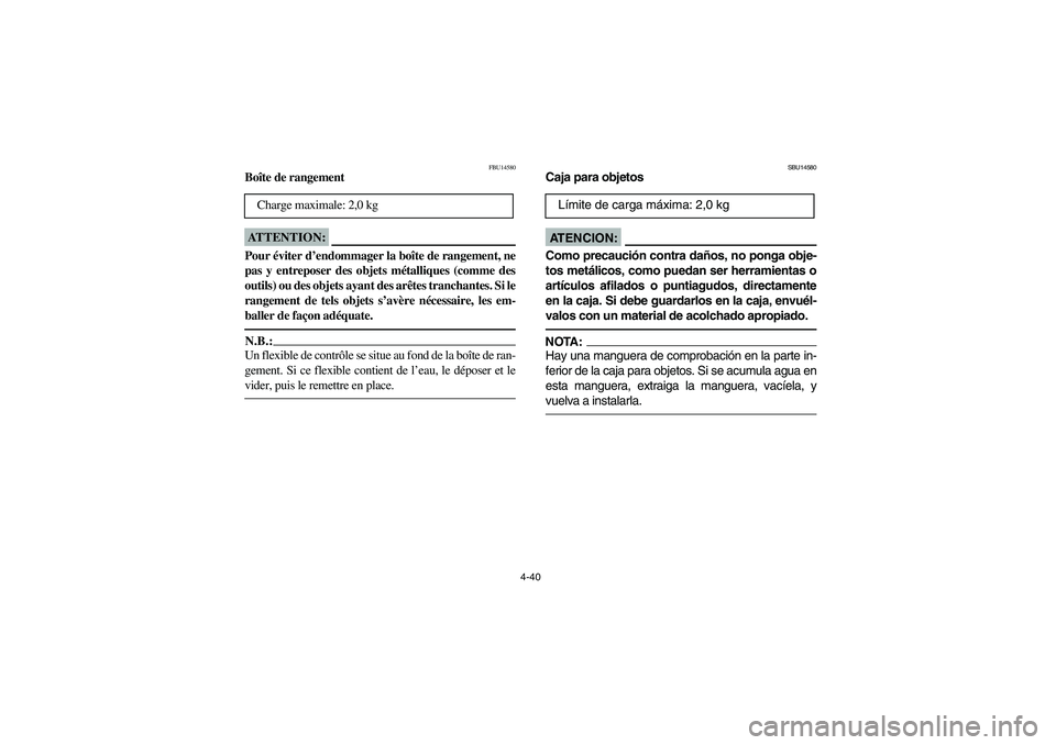 YAMAHA BRUIN 350 2005 Notices Demploi (in French) 4-40
FBU14580
Boîte de rangementATTENTION:_ Pour éviter d’endommager la boîte de rangement, ne
pas y entreposer des objets métalliques (comme des
outils) ou des objets ayant des arêtes tranchan YAMAHA BRUIN 350 2005 Notices Demploi (in French) 4-40
FBU14580
Boîte de rangementATTENTION:_ Pour éviter d’endommager la boîte de rangement, ne
pas y entreposer des objets métalliques (comme des
outils) ou des objets ayant des arêtes tranchan