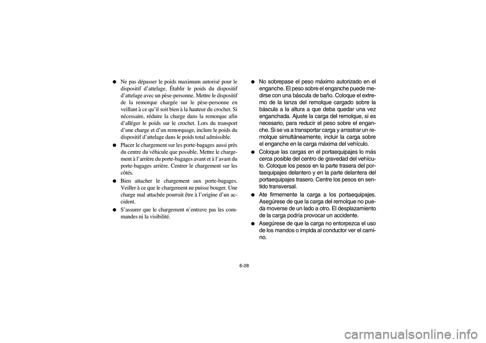 YAMAHA BRUIN 350 2005 Notices Demploi (in French) 6-28
Ne pas dépasser le poids maximum autorisé pour le
dispositif d’attelage. Établir le poids du dispositif
d’attelage avec un pèse-personne. Mettre le dispositif
de la remorque chargée su YAMAHA BRUIN 350 2005 Notices Demploi (in French) 6-28
Ne pas dépasser le poids maximum autorisé pour le
dispositif d’attelage. Établir le poids du dispositif
d’attelage avec un pèse-personne. Mettre le dispositif
de la remorque chargée su