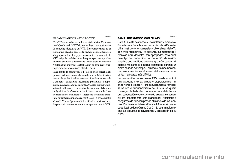 YAMAHA BRUIN 350 2005 Notices Demploi (in French) 7-4
FBU14671
SE FAMILIARISER AVEC LE VTT
Ce VTT est un véhicule utilitaire et de loisirs. Cette sec-
tion “Conduite du VTT” donne des instructions générales
de conduite récréative du VTT. Le YAMAHA BRUIN 350 2005 Notices Demploi (in French) 7-4
FBU14671
SE FAMILIARISER AVEC LE VTT
Ce VTT est un véhicule utilitaire et de loisirs. Cette sec-
tion “Conduite du VTT” donne des instructions générales
de conduite récréative du VTT. Le