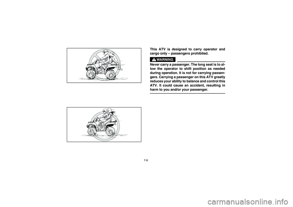 YAMAHA BRUIN 350 2005  Notices Demploi (in French) 7-9
This ATV is designed to carry operator and
cargo only – passengers prohibited.
WARNING
_ Never carry a passenger. The long seat is to al-
low the operator to shift position as needed
during oper