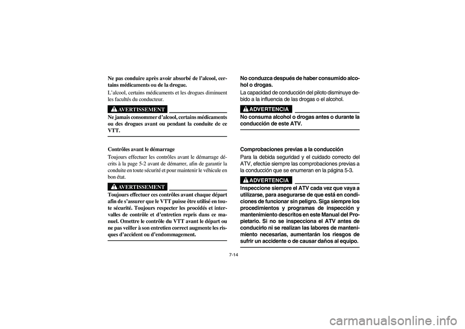YAMAHA BRUIN 350 2005 Notices Demploi (in French) 7-14
Ne pas conduire après avoir absorbé de l’alcool, cer-
tains médicaments ou de la drogue.
L’alcool, certains médicaments et les drogues diminuent
les facultés du conducteur.
AVERTISSEMENT YAMAHA BRUIN 350 2005 Notices Demploi (in French) 7-14
Ne pas conduire après avoir absorbé de l’alcool, cer-
tains médicaments ou de la drogue.
L’alcool, certains médicaments et les drogues diminuent
les facultés du conducteur.
AVERTISSEMENT