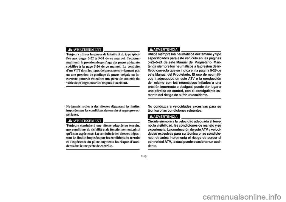 YAMAHA BRUIN 350 2005 Notices Demploi (in French) 7-16
AVERTISSEMENT
_ Toujours utiliser les pneus de la taille et du type spéci-
fiés aux pages 5-22 à 5-24 de ce manuel. Toujours
maintenir la pression de gonflage des pneus adéquate
spécifiée YAMAHA BRUIN 350 2005 Notices Demploi (in French) 7-16
AVERTISSEMENT
_ Toujours utiliser les pneus de la taille et du type spéci-
fiés aux pages 5-22 à 5-24 de ce manuel. Toujours
maintenir la pression de gonflage des pneus adéquate
spécifiée