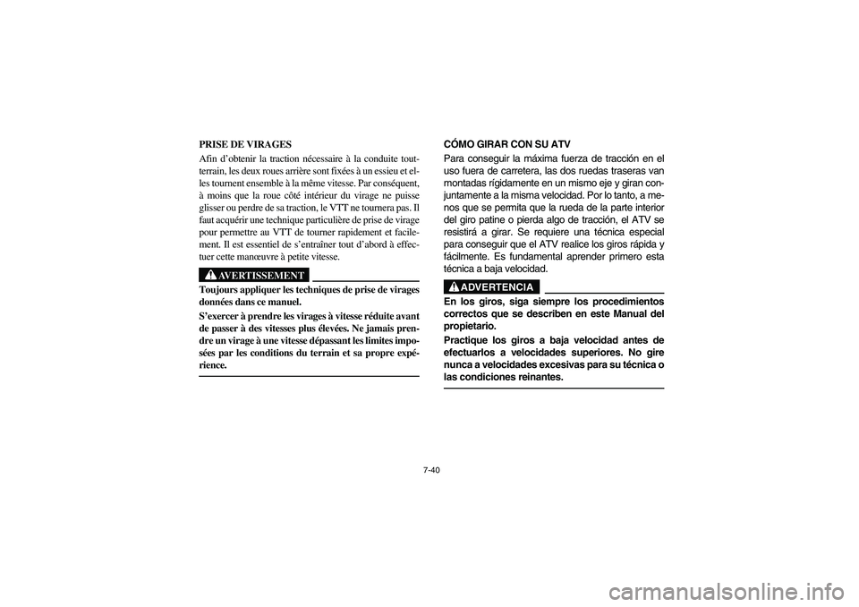 YAMAHA BRUIN 350 2005 Notices Demploi (in French) 7-40
PRISE DE VIRAGES
Afin d’obtenir la traction nécessaire à la conduite tout-
terrain, les deux roues arrière sont fixées à un essieu et el-
les tournent ensemble à la même vitesse. Par con YAMAHA BRUIN 350 2005 Notices Demploi (in French) 7-40
PRISE DE VIRAGES
Afin d’obtenir la traction nécessaire à la conduite tout-
terrain, les deux roues arrière sont fixées à un essieu et el-
les tournent ensemble à la même vitesse. Par con