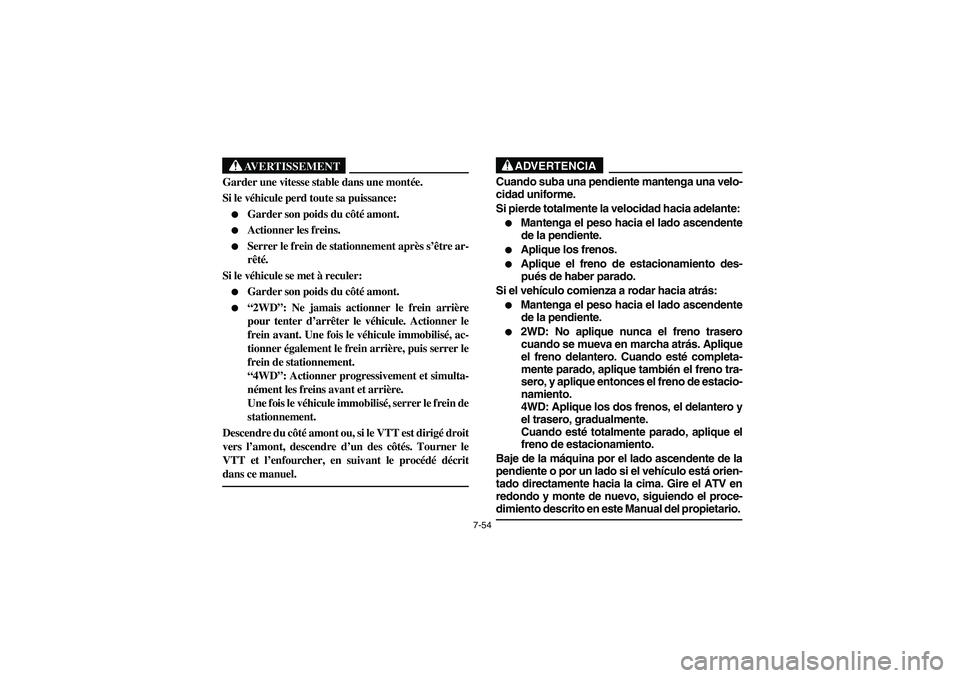 YAMAHA BRUIN 350 2005 Notices Demploi (in French) 7-54
AVERTISSEMENT
_ Garder une vitesse stable dans une montée.
Si le véhicule perd toute sa puissance:
Garder son poids du côté amont.
Actionner les freins.
Serrer le frein de stationnem YAMAHA BRUIN 350 2005 Notices Demploi (in French) 7-54
AVERTISSEMENT
_ Garder une vitesse stable dans une montée.
Si le véhicule perd toute sa puissance:
Garder son poids du côté amont.
Actionner les freins.
Serrer le frein de stationnem