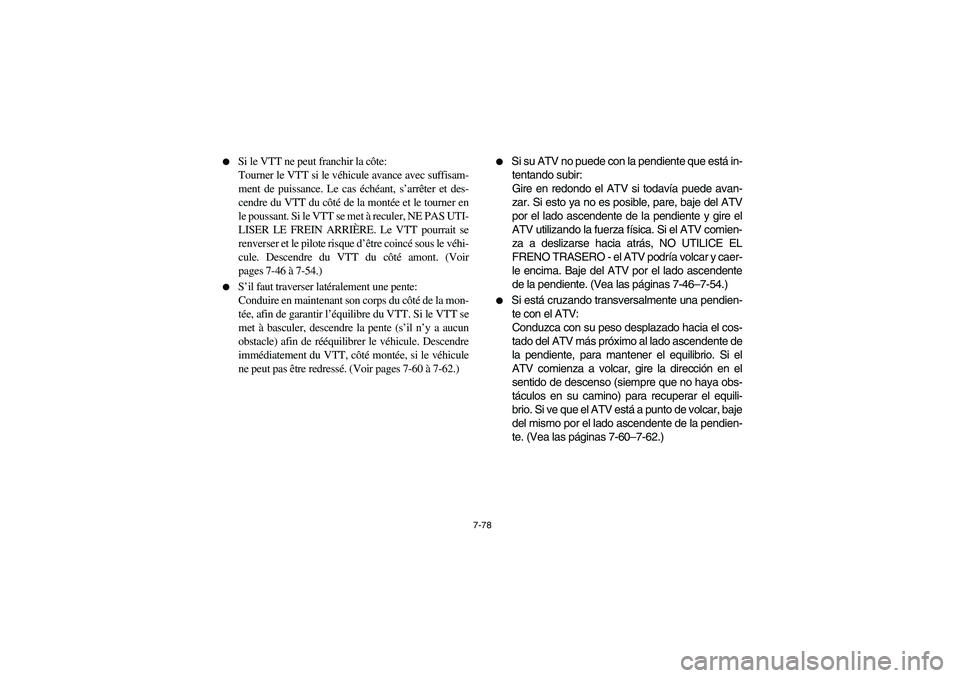 YAMAHA BRUIN 350 2005 Notices Demploi (in French) 7-78
Si le VTT ne peut franchir la côte:
Tourner le VTT si le véhicule avance avec suffisam-
ment de puissance. Le cas échéant, s’arrêter et des-
cendre du VTT du côté de la montée et le YAMAHA BRUIN 350 2005 Notices Demploi (in French) 7-78
Si le VTT ne peut franchir la côte:
Tourner le VTT si le véhicule avance avec suffisam-
ment de puissance. Le cas échéant, s’arrêter et des-
cendre du VTT du côté de la montée et le