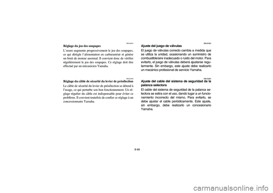 YAMAHA BRUIN 350 2005 Notices Demploi (in French) 8-68
FBU00303
Réglage du jeu des soupapes
L’usure augmente progressivement le jeu des soupapes,
ce qui dérègle l’alimentation en carburant/air et génère
un bruit de moteur anormal. Il convien YAMAHA BRUIN 350 2005 Notices Demploi (in French) 8-68
FBU00303
Réglage du jeu des soupapes
L’usure augmente progressivement le jeu des soupapes,
ce qui dérègle l’alimentation en carburant/air et génère
un bruit de moteur anormal. Il convien