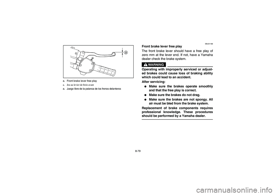 YAMAHA BRUIN 350 2005  Notices Demploi (in French) 8-79 a. Front brake lever free play
a. Jeu au levier de frein avant
a. Juego libre de la palanca de los frenos delanteros
EBU01188
Front brake lever free play
The front brake lever should have a free 