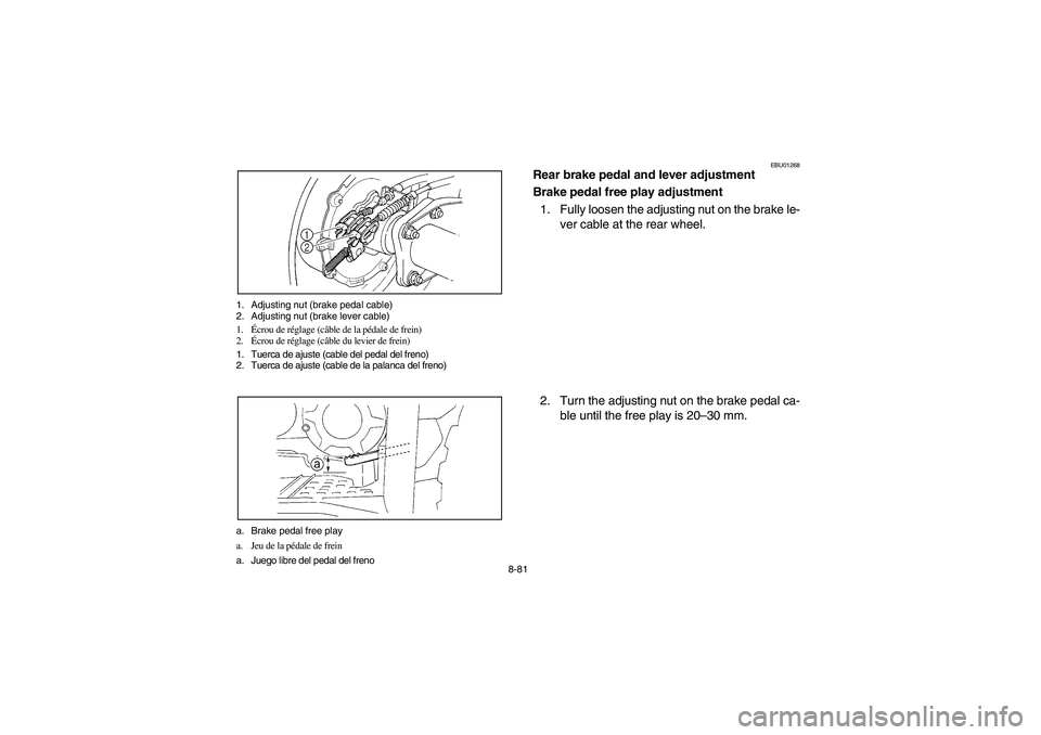 YAMAHA BRUIN 350 2005  Notices Demploi (in French) 8-81 1. Adjusting nut (brake pedal cable)
2. Adjusting nut (brake lever cable)
1.Écrou de réglage (câble de la pédale de frein)
2.Écrou de réglage (câble du levier de frein)
1. Tuerca de ajuste