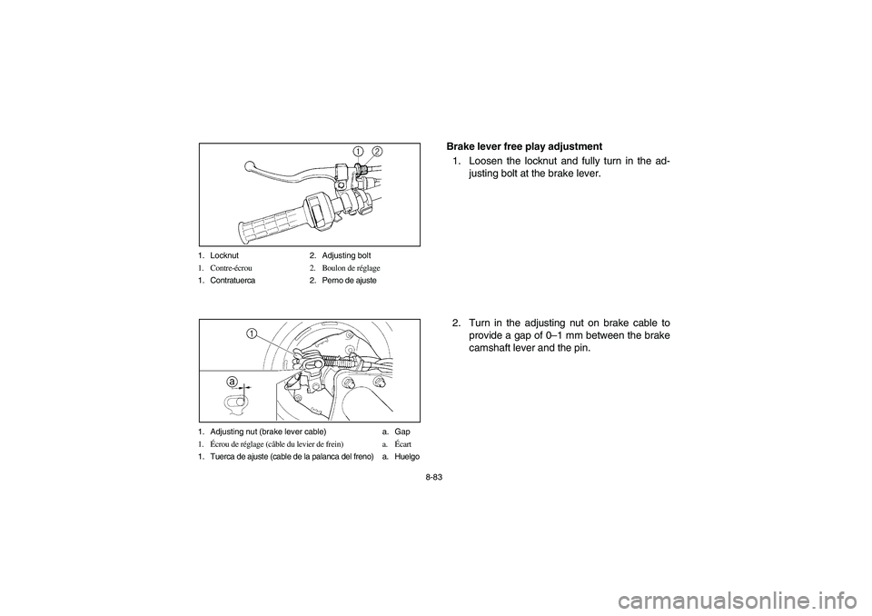 YAMAHA BRUIN 350 2005  Notices Demploi (in French) 8-83 1. Locknut 2. Adjusting bolt
1. Contre-écrou 2. Boulon de réglage
1. Contratuerca 2. Perno de ajuste
1. Adjusting nut (brake lever cable) a. Gap
1.Écrou de réglage (câble du levier de frein)
