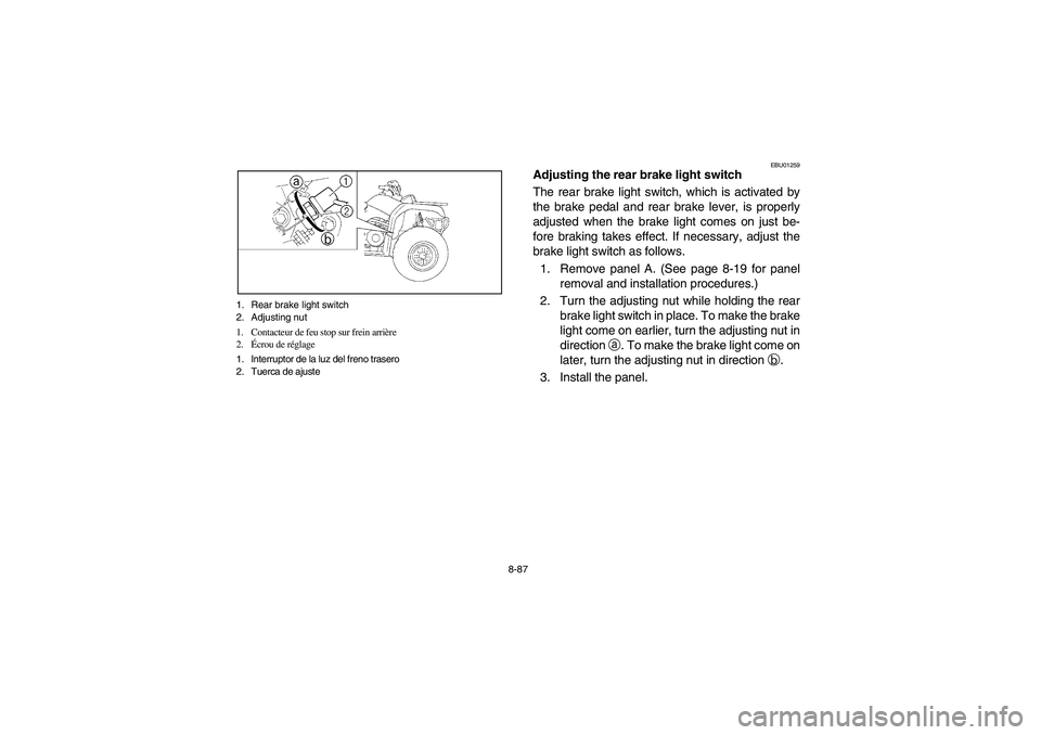 YAMAHA BRUIN 350 2005  Notices Demploi (in French) 8-87 1. Rear brake light switch
2. Adjusting nut
1. Contacteur de feu stop sur frein arrière
2.Écrou de réglage
1. Interruptor de la luz del freno trasero
2. Tuerca de ajuste
EBU01259
Adjusting the
