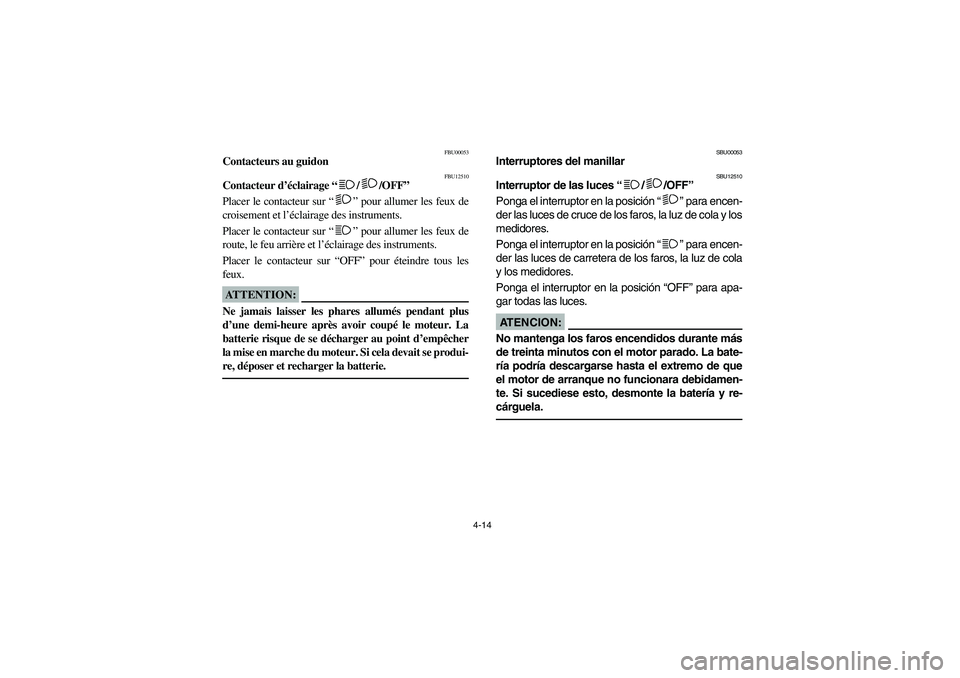 YAMAHA BRUIN 350 2005 Notices Demploi (in French) 4-14
FBU00053
Contacteurs au guidon
FBU12510
Contacteur d’éclairage “/ /OFF”
Placer le contacteur sur “” pour allumer les feux de
croisement et l’éclairage des instruments.
Placer le co YAMAHA BRUIN 350 2005 Notices Demploi (in French) 4-14
FBU00053
Contacteurs au guidon
FBU12510
Contacteur d’éclairage “/ /OFF”
Placer le contacteur sur “” pour allumer les feux de
croisement et l’éclairage des instruments.
Placer le co
