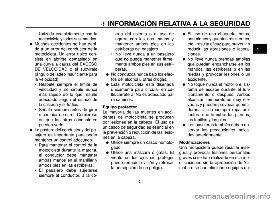 YAMAHA BT1100 2005 Manuale de Empleo (in Spanish) 1
2
3
4
5
6
7
8
9
10
INFORMACIÓN RELATIVA A LA SEGURIDAD
liarizado completamente con la
motocicleta y todos sus mandos.
Muchos accidentes se han debi-
do a un error del conductor de la
motocicleta. YAMAHA BT1100 2005 Manuale de Empleo (in Spanish) 1
2
3
4
5
6
7
8
9
10
INFORMACIÓN RELATIVA A LA SEGURIDAD
liarizado completamente con la
motocicleta y todos sus mandos.
Muchos accidentes se han debi-
do a un error del conductor de la
motocicleta.