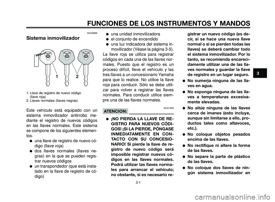 YAMAHA BT1100 2005 Manuale de Empleo (in Spanish) 1
2
3
4
5
6
7
8
9
10
3-1
FUNCIONES DE LOS INSTRUMENTOS Y MANDOS
SAU26890
Sistema inmovilizador
1. Llave de registro de nuevo código
(llave roja)
2. Llaves normales (llaves negras)
Este vehículo est YAMAHA BT1100 2005 Manuale de Empleo (in Spanish) 1
2
3
4
5
6
7
8
9
10
3-1
FUNCIONES DE LOS INSTRUMENTOS Y MANDOS
SAU26890
Sistema inmovilizador
1. Llave de registro de nuevo código
(llave roja)
2. Llaves normales (llaves negras)
Este vehículo est