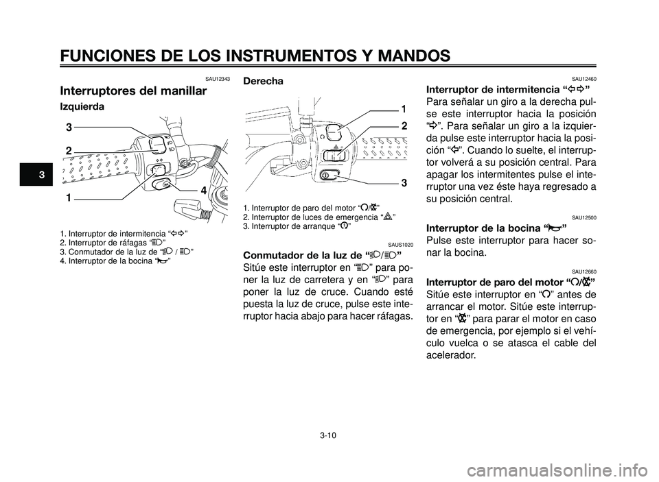 YAMAHA BT1100 2005 Manuale de Empleo (in Spanish) FUNCIONES DE LOS INSTRUMENTOS Y MANDOS
3-10
1
2
3
4
5
6
7
8
9
10
SAU12343
Interruptores del manillar
Izquierda
1. Interruptor de intermitencia “y”
2. Interruptor de ráfagas “1”
3. Conmutador YAMAHA BT1100 2005 Manuale de Empleo (in Spanish) FUNCIONES DE LOS INSTRUMENTOS Y MANDOS
3-10
1
2
3
4
5
6
7
8
9
10
SAU12343
Interruptores del manillar
Izquierda
1. Interruptor de intermitencia “y”
2. Interruptor de ráfagas “1”
3. Conmutador