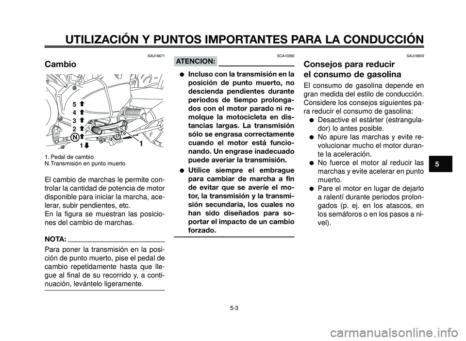 YAMAHA BT1100 2005 Manuale de Empleo (in Spanish) 1
2
3
4
5
6
7
8
9
10
UTILIZACIÓN Y PUNTOS IMPORTANTES PARA LA CONDUCCIÓN
SAU16671
Cambio
1. Pedal de cambio
N. Transmisión en punto muerto
El cambio de marchas le permite con-
trolar la cantidad de YAMAHA BT1100 2005 Manuale de Empleo (in Spanish) 1
2
3
4
5
6
7
8
9
10
UTILIZACIÓN Y PUNTOS IMPORTANTES PARA LA CONDUCCIÓN
SAU16671
Cambio
1. Pedal de cambio
N. Transmisión en punto muerto
El cambio de marchas le permite con-
trolar la cantidad de