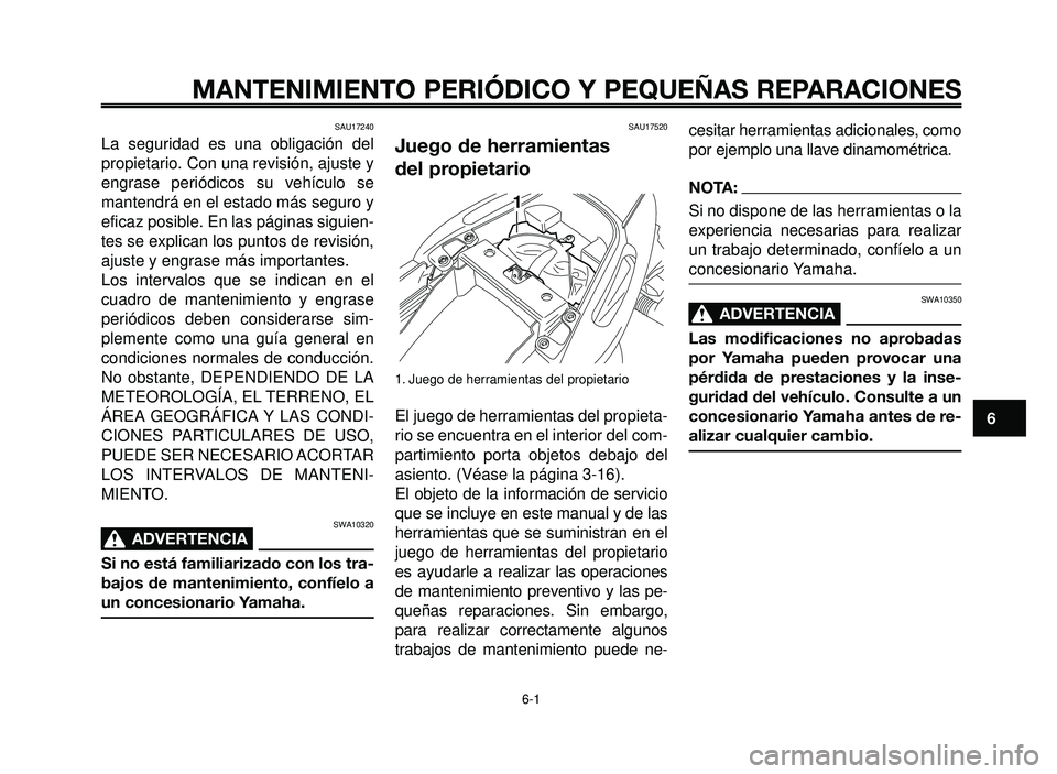 YAMAHA BT1100 2005 Manuale de Empleo (in Spanish) 1
2
3
4
5
6
7
8
9
10
MANTENIMIENTO PERIÓDICO Y PEQUEÑAS REPARACIONES
SAU17240
La seguridad es una obligación del
propietario. Con una revisión, ajuste y
engrase periódicos su vehículo se
mantend YAMAHA BT1100 2005 Manuale de Empleo (in Spanish) 1
2
3
4
5
6
7
8
9
10
MANTENIMIENTO PERIÓDICO Y PEQUEÑAS REPARACIONES
SAU17240
La seguridad es una obligación del
propietario. Con una revisión, ajuste y
engrase periódicos su vehículo se
mantend