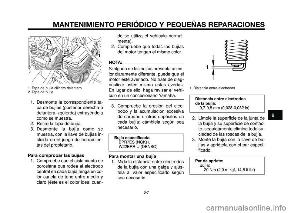 YAMAHA BT1100 2005 Manuale de Empleo (in Spanish) 1
2
3
4
5
6
7
8
9
10
MANTENIMIENTO PERIÓDICO Y PEQUEÑAS REPARACIONES
1. Tapa de bujía cilindro delantero
2. Tapa de bujía
1. Desmonte la correspondiente ta-
pa de bujías (posterior derecha o
dela YAMAHA BT1100 2005 Manuale de Empleo (in Spanish) 1
2
3
4
5
6
7
8
9
10
MANTENIMIENTO PERIÓDICO Y PEQUEÑAS REPARACIONES
1. Tapa de bujía cilindro delantero
2. Tapa de bujía
1. Desmonte la correspondiente ta-
pa de bujías (posterior derecha o
dela