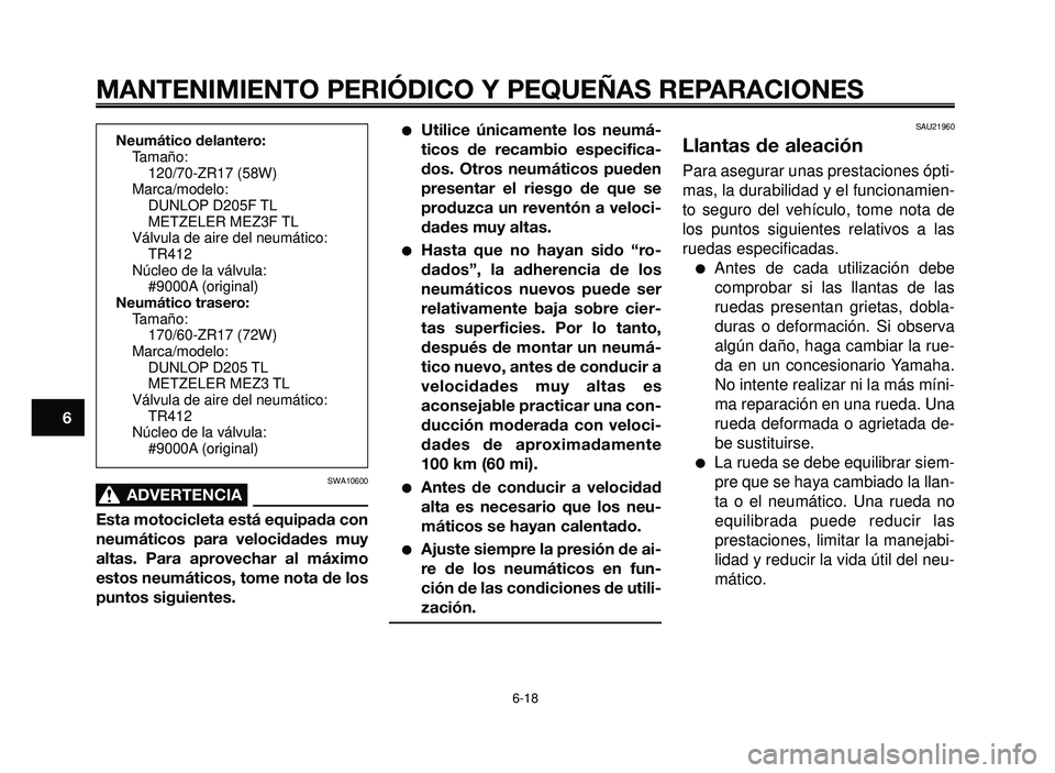 YAMAHA BT1100 2005 Manuale de Empleo (in Spanish) MANTENIMIENTO PERIÓDICO Y PEQUEÑAS REPARACIONES
SWA10600
ADVERTENCIA0
Esta motocicleta está equipada con
neumáticos para velocidades muy
altas. Para aprovechar al máximo
estos neumáticos, tome n YAMAHA BT1100 2005 Manuale de Empleo (in Spanish) MANTENIMIENTO PERIÓDICO Y PEQUEÑAS REPARACIONES
SWA10600
ADVERTENCIA0
Esta motocicleta está equipada con
neumáticos para velocidades muy
altas. Para aprovechar al máximo
estos neumáticos, tome n
