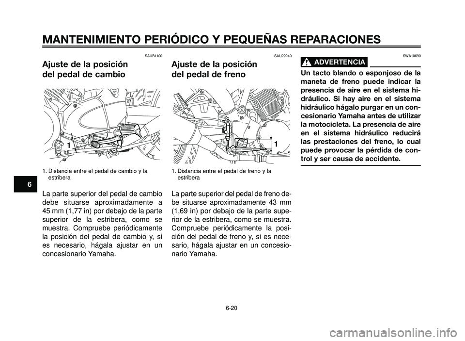 YAMAHA BT1100 2005 Manuale de Empleo (in Spanish) MANTENIMIENTO PERIÓDICO Y PEQUEÑAS REPARACIONES
SAUB1100
Ajuste de la posición
del pedal de cambio
1. Distancia entre el pedal de cambio y la
estribera
La parte superior del pedal de cambio
debe s YAMAHA BT1100 2005 Manuale de Empleo (in Spanish) MANTENIMIENTO PERIÓDICO Y PEQUEÑAS REPARACIONES
SAUB1100
Ajuste de la posición
del pedal de cambio
1. Distancia entre el pedal de cambio y la
estribera
La parte superior del pedal de cambio
debe s