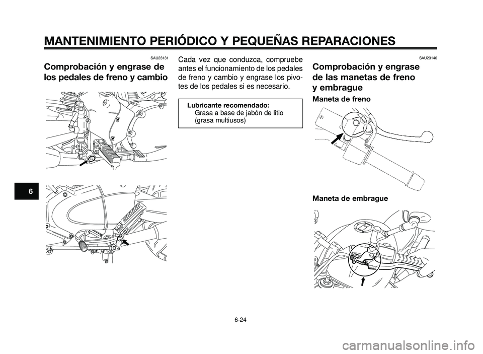 YAMAHA BT1100 2005  Manuale de Empleo (in Spanish) MANTENIMIENTO PERIÓDICO Y PEQUEÑAS REPARACIONES
6-24
1
2
3
4
5
6
7
8
9
10
SAU23131
Comprobación y engrase de
los pedales de freno y cambio
SAU23140
Comprobación y engrase
de las manetas de freno
y
