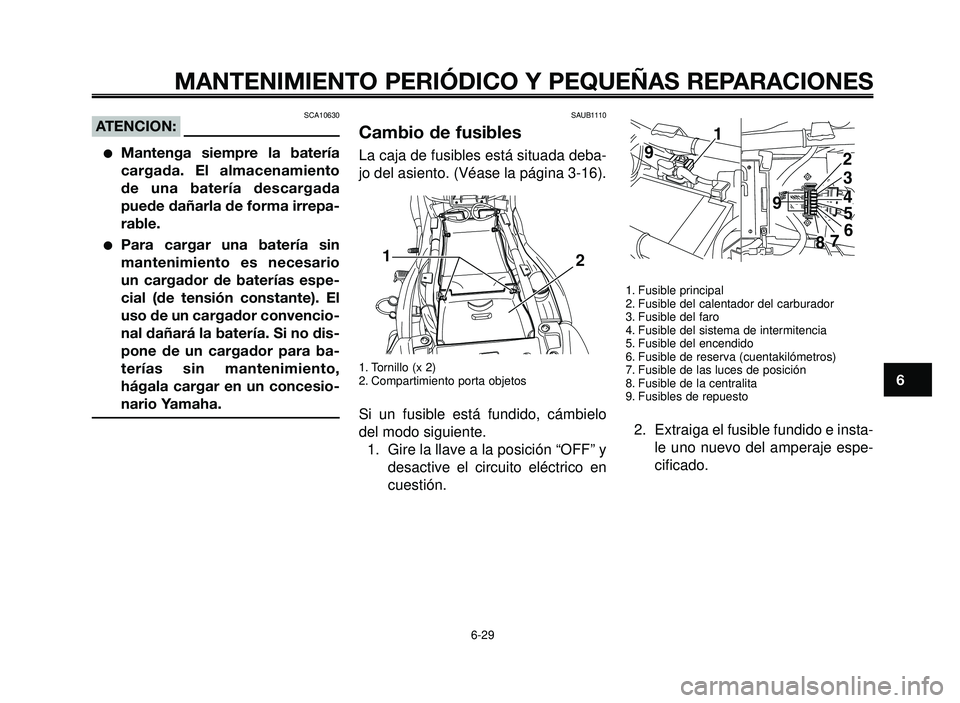 YAMAHA BT1100 2005 Manuale de Empleo (in Spanish) 1
2
3
4
5
6
7
8
9
10
MANTENIMIENTO PERIÓDICO Y PEQUEÑAS REPARACIONES
SCA10630ATENCION:
Mantenga siempre la batería
cargada. El almacenamiento
de una batería descargada
puede dañarla de forma irr YAMAHA BT1100 2005 Manuale de Empleo (in Spanish) 1
2
3
4
5
6
7
8
9
10
MANTENIMIENTO PERIÓDICO Y PEQUEÑAS REPARACIONES
SCA10630ATENCION:
Mantenga siempre la batería
cargada. El almacenamiento
de una batería descargada
puede dañarla de forma irr