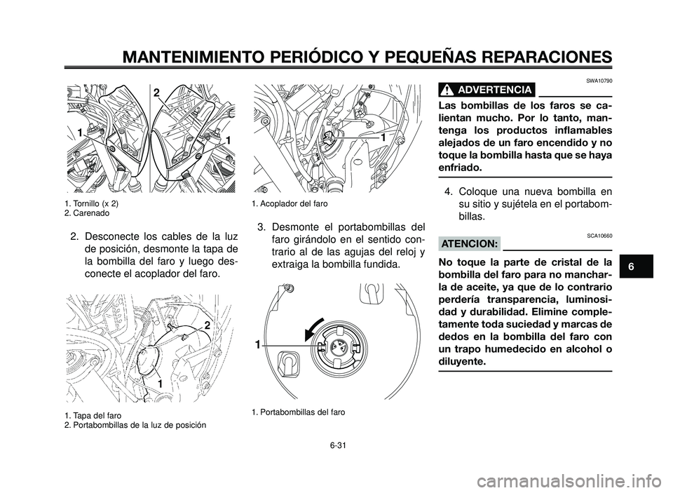 YAMAHA BT1100 2005 Manuale de Empleo (in Spanish) 1
2
3
4
5
6
7
8
9
10
MANTENIMIENTO PERIÓDICO Y PEQUEÑAS REPARACIONES
1. Tornillo (x 2)
2. Carenado
2. Desconecte los cables de la luz
de posición, desmonte la tapa de
la bombilla del faro y luego d YAMAHA BT1100 2005 Manuale de Empleo (in Spanish) 1
2
3
4
5
6
7
8
9
10
MANTENIMIENTO PERIÓDICO Y PEQUEÑAS REPARACIONES
1. Tornillo (x 2)
2. Carenado
2. Desconecte los cables de la luz
de posición, desmonte la tapa de
la bombilla del faro y luego d