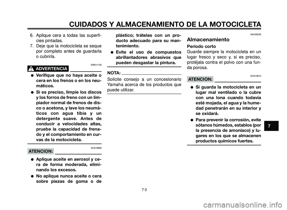 YAMAHA BT1100 2005 Manuale de Empleo (in Spanish) 1
2
3
4
5
6
7
8
9
10
CUIDADOS Y ALMACENAMIENTO DE LA MOTOCICLETA
7-3
6. Aplique cera a todas las superfi-
cies pintadas.
7. Deje que la motocicleta se seque
por completo antes de guardarla
o cubrirla. YAMAHA BT1100 2005 Manuale de Empleo (in Spanish) 1
2
3
4
5
6
7
8
9
10
CUIDADOS Y ALMACENAMIENTO DE LA MOTOCICLETA
7-3
6. Aplique cera a todas las superfi-
cies pintadas.
7. Deje que la motocicleta se seque
por completo antes de guardarla
o cubrirla.