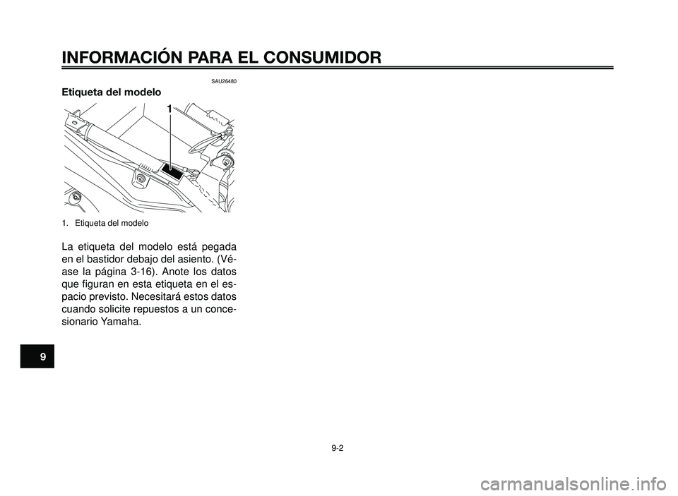 YAMAHA BT1100 2005  Manuale de Empleo (in Spanish) INFORMACIÓN PARA EL CONSUMIDOR
9-2
1
2
3
4
5
6
7
8
9
10
SAU26480
Etiqueta del modelo
1.  Etiqueta del modelo
La etiqueta del modelo está pegada
en el bastidor debajo del asiento. (Vé-
ase la págin