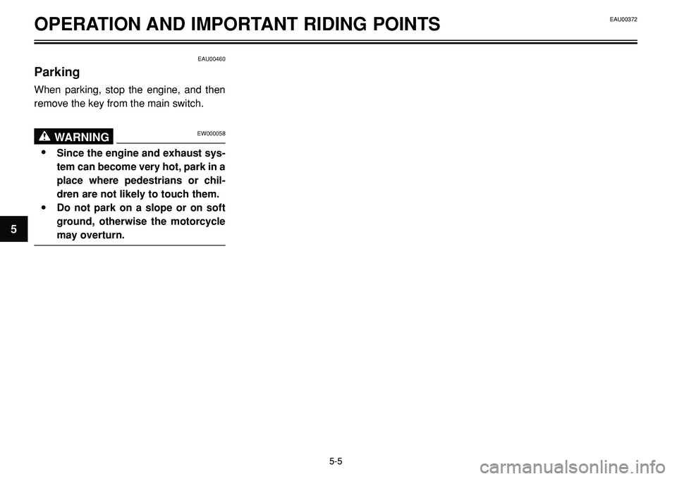 YAMAHA BT1100 2002  Owners Manual OPERATION AND IMPORTANT RIDING POINTS
EAU00460
Parking
When parking, stop the engine, and then
remove the key from the main switch.
EW000058WARNING0
•Since the engine and exhaust sys-
tem can become