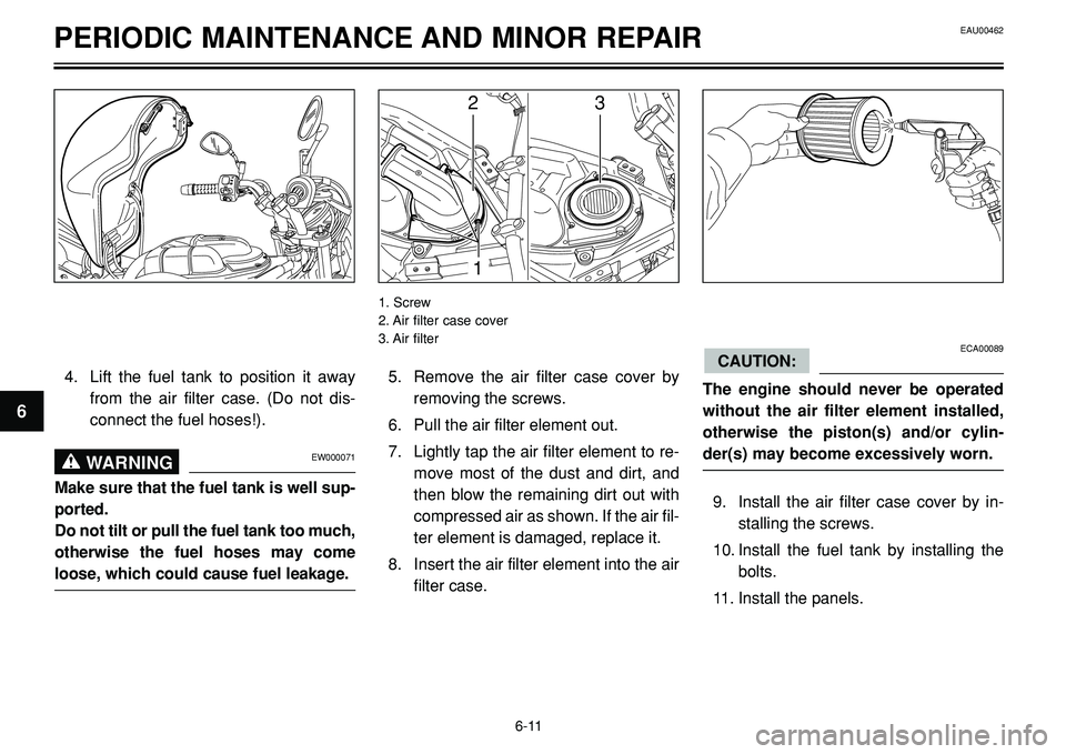 YAMAHA BT1100 2002 Owners Manual PERIODIC MAINTENANCE AND MINOR REPAIR
23
1
5. Remove the air filter case cover by
removing the screws.
6. Pull the air filter element out.
7. Lightly tap the air filter element to re-
move most of the YAMAHA BT1100 2002 Owners Manual PERIODIC MAINTENANCE AND MINOR REPAIR
23
1
5. Remove the air filter case cover by
removing the screws.
6. Pull the air filter element out.
7. Lightly tap the air filter element to re-
move most of the