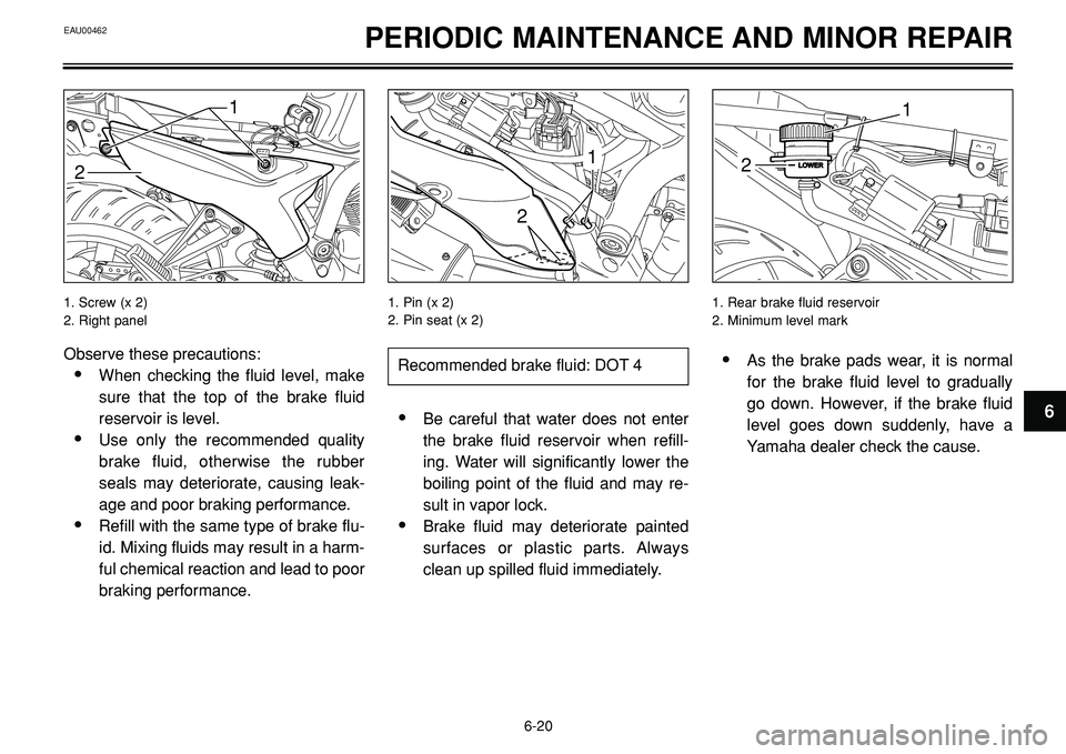 YAMAHA BT1100 2002 Owners Manual EAU00462PERIODIC MAINTENANCE AND MINOR REPAIR
1
2
Observe these precautions:
•When checking the fluid level, make
sure that the top of the brake fluid
reservoir is level.
•Use only the recommended YAMAHA BT1100 2002 Owners Manual EAU00462PERIODIC MAINTENANCE AND MINOR REPAIR
1
2
Observe these precautions:
•When checking the fluid level, make
sure that the top of the brake fluid
reservoir is level.
•Use only the recommended