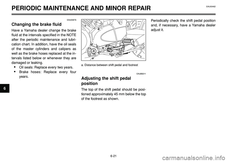 YAMAHA BT1100 2002  Owners Manual EAU00462PERIODIC MAINTENANCE AND MINOR REPAIR
a
A
EAU03976
Changing the brake fluid
Have a Yamaha dealer change the brake
fluid at the intervals specified in the NOTE
after the periodic maintenance an
