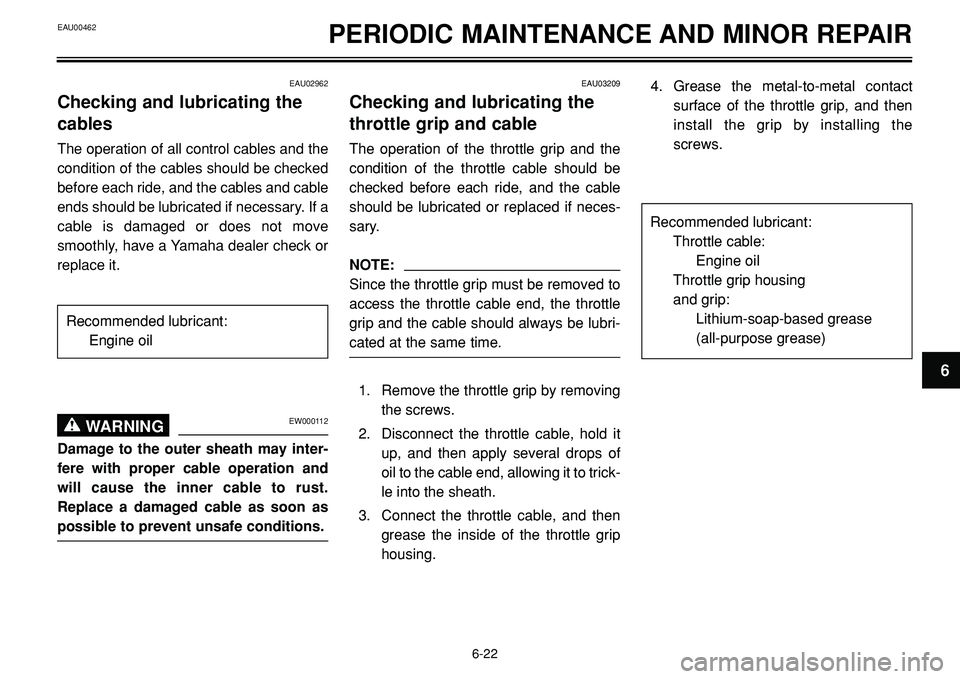 YAMAHA BT1100 2002 Owners Manual EAU00462PERIODIC MAINTENANCE AND MINOR REPAIR
EAU02962
Checking and lubricating the
cables
The operation of all control cables and the
condition of the cables should be checked
before each ride, and t YAMAHA BT1100 2002 Owners Manual EAU00462PERIODIC MAINTENANCE AND MINOR REPAIR
EAU02962
Checking and lubricating the
cables
The operation of all control cables and the
condition of the cables should be checked
before each ride, and t