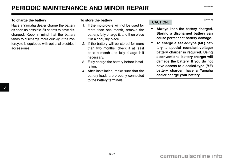 YAMAHA BT1100 2002  Owners Manual EAU00462PERIODIC MAINTENANCE AND MINOR REPAIR
To charge the battery
Have a Yamaha dealer charge the battery
as soon as possible if it seems to have dis-
charged. Keep in mind that the battery
tends to