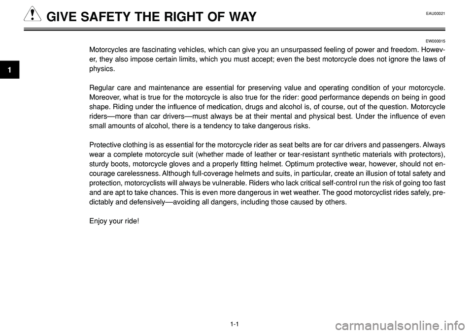 YAMAHA BT1100 2002 Owners Manual EAU00021
1
GIVE SAFETY THE RIGHT OF WAY
1-1
EW000015
Motorcycles are fascinating vehicles, which can give you an unsurpassed feeling of power and freedom. Howev-
er, they also impose certain limits, w YAMAHA BT1100 2002 Owners Manual EAU00021
1
GIVE SAFETY THE RIGHT OF WAY
1-1
EW000015
Motorcycles are fascinating vehicles, which can give you an unsurpassed feeling of power and freedom. Howev-
er, they also impose certain limits, w