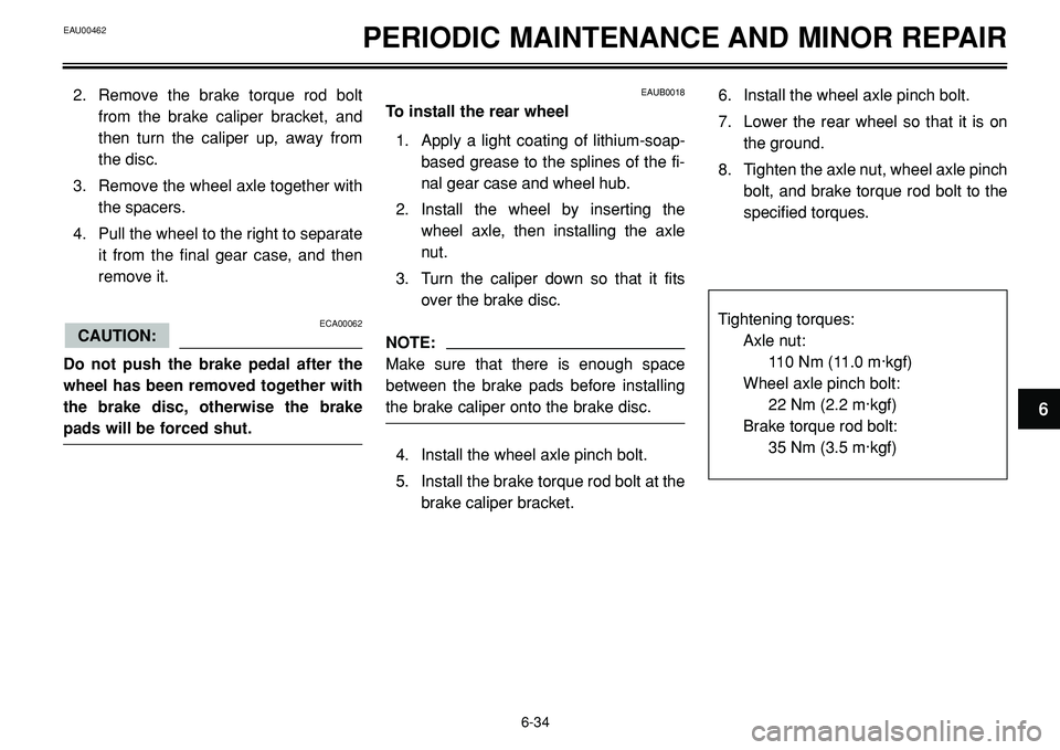 YAMAHA BT1100 2002  Owners Manual EAU00462PERIODIC MAINTENANCE AND MINOR REPAIR
2. Remove the brake torque rod bolt
from the brake caliper bracket, and
then turn the caliper up, away from
the disc.
3. Remove the wheel axle together wi