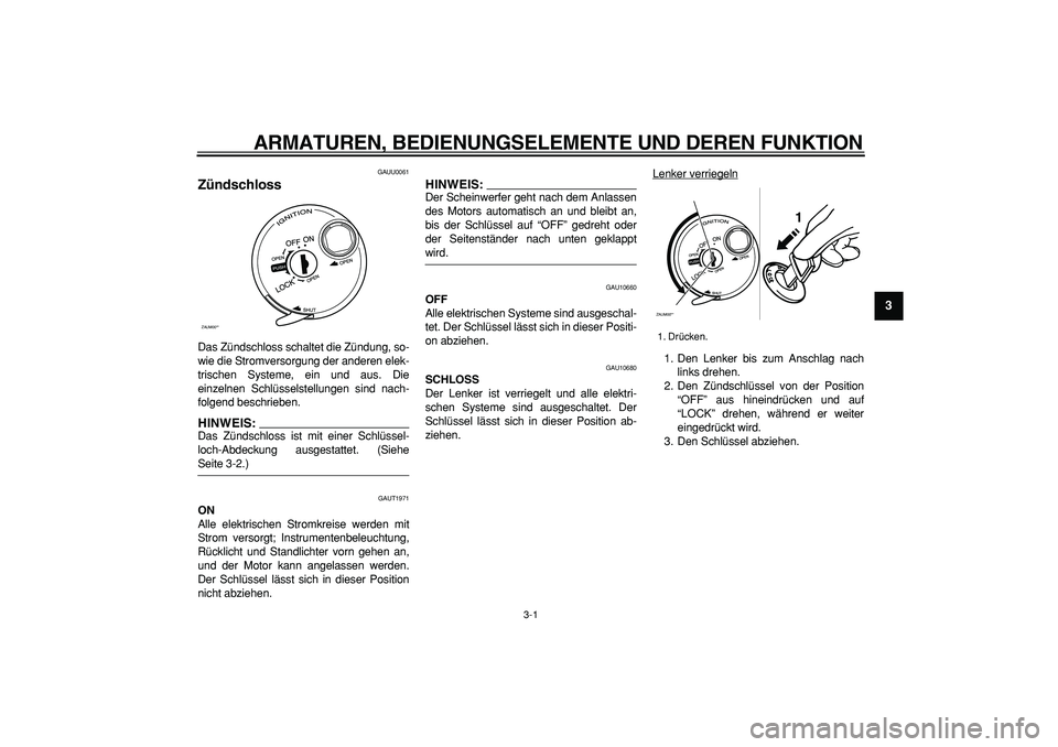 YAMAHA CYGNUS 125 2007 Betriebsanleitungen (in German)
3-1
2
34
5
6
7
8
9
ARMATUREN, BEDIENUNGSELEMENTE UND DEREN FUNKTION
GAUU0061
Zündschloss
Das Zündschloss schaltet die Zündung, so-
wie die Stromversorgung der anderen elek-
trischen System YAMAHA CYGNUS 125 2007 Betriebsanleitungen (in German)
3-1
2
34
5
6
7
8
9
ARMATUREN, BEDIENUNGSELEMENTE UND DEREN FUNKTION
GAUU0061
Zündschloss
Das Zündschloss schaltet die Zündung, so-
wie die Stromversorgung der anderen elek-
trischen System