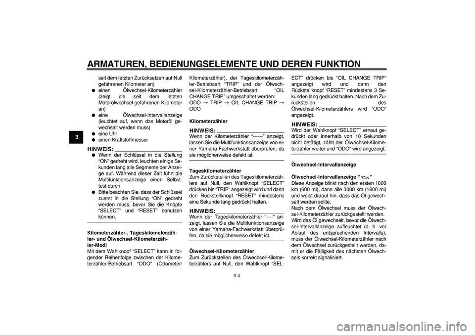 YAMAHA CYGNUS 125 2007 Betriebsanleitungen (in German)
ARMATUREN, BEDIENUNGSELEMENTE UND DEREN FUNKTION
3-4
1
2
3
4
5
6
7
8
9
seit dem letzten Zurücksetzen auf Null
gefahrenen Kilometer an)
einen Ölwechsel-Kilometerzähler
(zeigt die seit dem YAMAHA CYGNUS 125 2007 Betriebsanleitungen (in German)
ARMATUREN, BEDIENUNGSELEMENTE UND DEREN FUNKTION
3-4
1
2
3
4
5
6
7
8
9
seit dem letzten Zurücksetzen auf Null
gefahrenen Kilometer an)
einen Ölwechsel-Kilometerzähler
(zeigt die seit dem