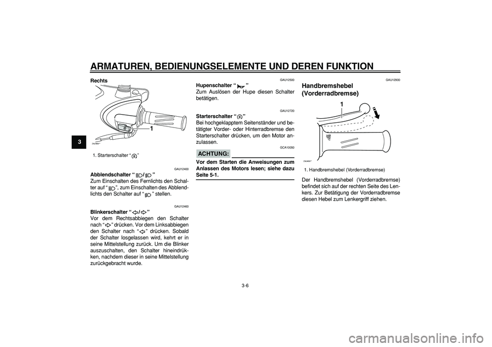YAMAHA CYGNUS 125 2007 Betriebsanleitungen (in German)
ARMATUREN, BEDIENUNGSELEMENTE UND DEREN FUNKTION
3-6
1
2
3
4
5
6
7
8
9
Rechts
GAU12400
Abblendschalter “/”
Zum Einschalten des Fernlichts den Schal-
ter auf “ ”, zum Einschalten des YAMAHA CYGNUS 125 2007 Betriebsanleitungen (in German)
ARMATUREN, BEDIENUNGSELEMENTE UND DEREN FUNKTION
3-6
1
2
3
4
5
6
7
8
9
Rechts
GAU12400
Abblendschalter “/”
Zum Einschalten des Fernlichts den Schal-
ter auf “ ”, zum Einschalten des