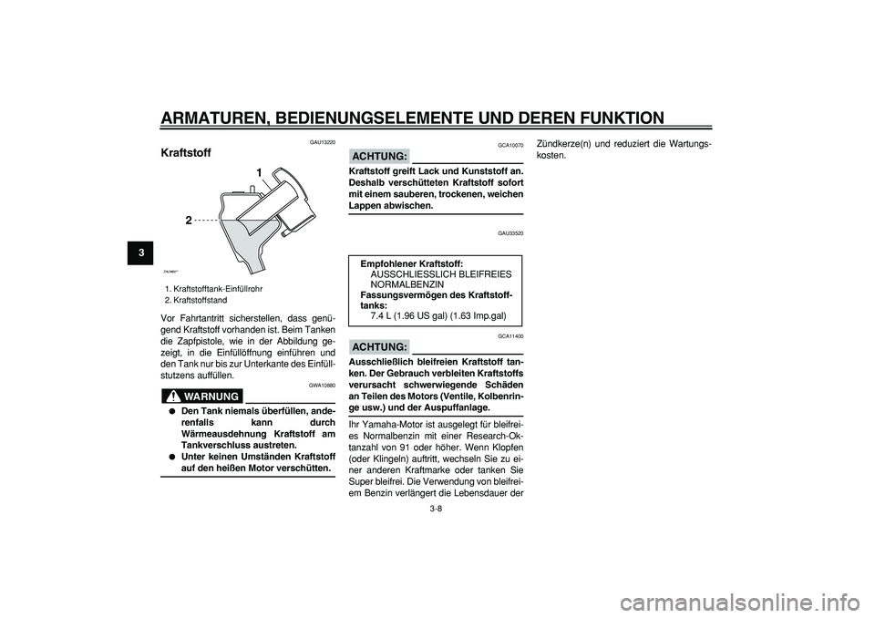YAMAHA CYGNUS 125 2007 Betriebsanleitungen (in German)
ARMATUREN, BEDIENUNGSELEMENTE UND DEREN FUNKTION
3-8
1
2
3
4
5
6
7
8
9
GAU13220
Kraftstoff
Vor Fahrtantritt sicherstellen, dass genü-
gend Kraftstoff vorhanden ist. Beim Tanken
die Zapfpisto YAMAHA CYGNUS 125 2007 Betriebsanleitungen (in German)
ARMATUREN, BEDIENUNGSELEMENTE UND DEREN FUNKTION
3-8
1
2
3
4
5
6
7
8
9
GAU13220
Kraftstoff
Vor Fahrtantritt sicherstellen, dass genü-
gend Kraftstoff vorhanden ist. Beim Tanken
die Zapfpisto