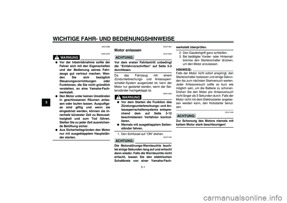 YAMAHA CYGNUS 125 2007 Betriebsanleitungen (in German)
5-1
1
2
3
4
5
6
7
8
9
WICHTIGE FAHR- UND BEDIENUNGSHINWEISE
GAU15980
WARNUNG
GWA10870
Vor der Inbetriebnahme sollte der
Fahrer sich mit den Eigenschaften
und der Bedienung seines Fahr-
zeu YAMAHA CYGNUS 125 2007 Betriebsanleitungen (in German)
5-1
1
2
3
4
5
6
7
8
9
WICHTIGE FAHR- UND BEDIENUNGSHINWEISE
GAU15980
WARNUNG
GWA10870
Vor der Inbetriebnahme sollte der
Fahrer sich mit den Eigenschaften
und der Bedienung seines Fahr-
zeu
